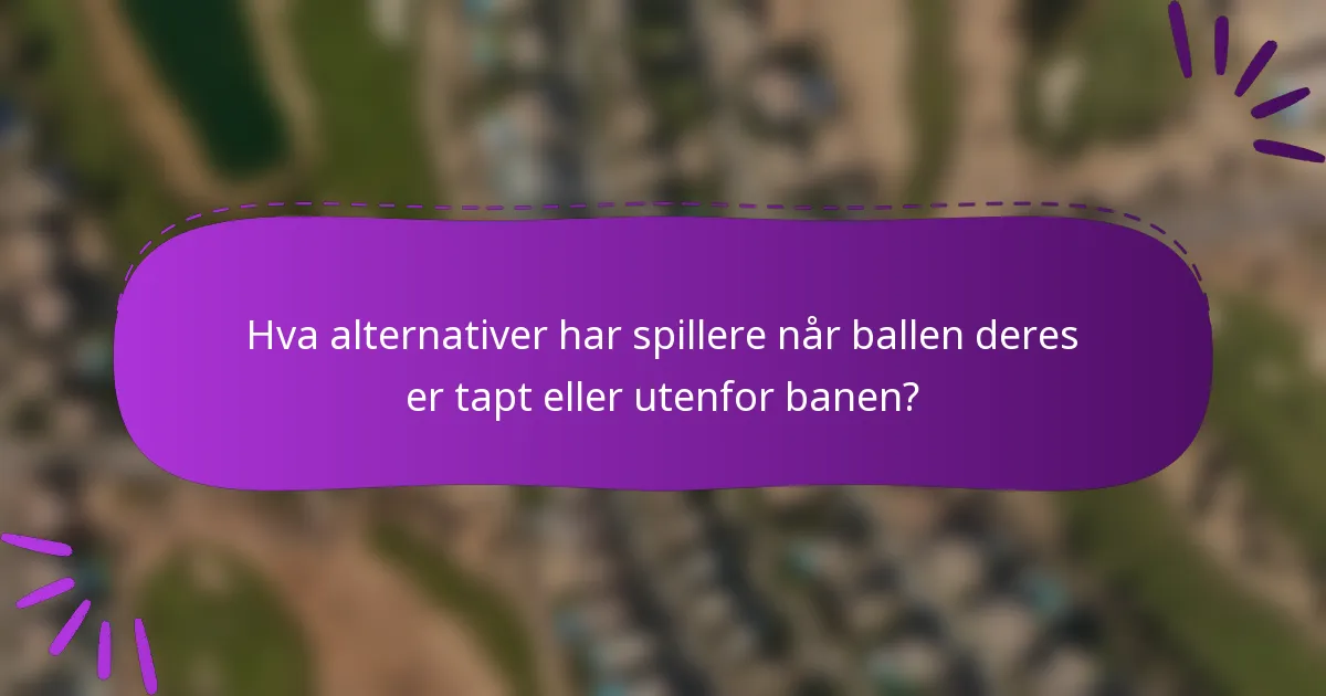 Hva alternativer har spillere når ballen deres er tapt eller utenfor banen?