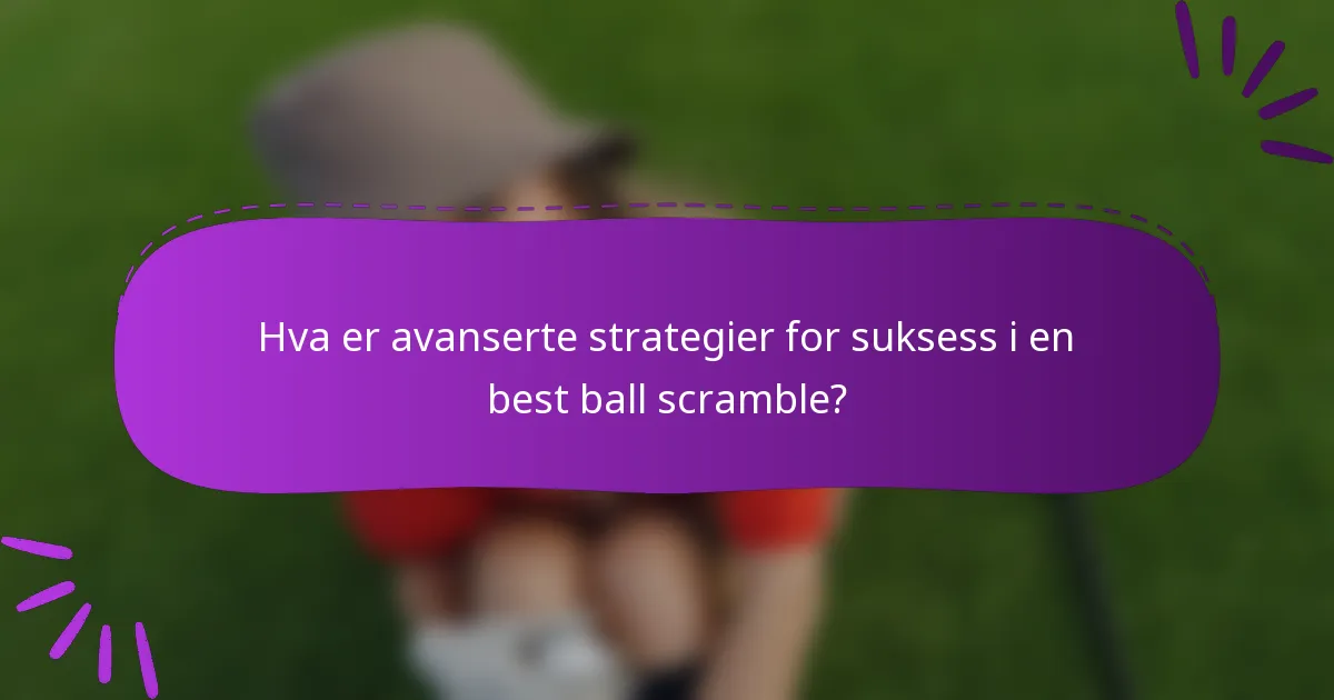 Hva er avanserte strategier for suksess i en best ball scramble?
