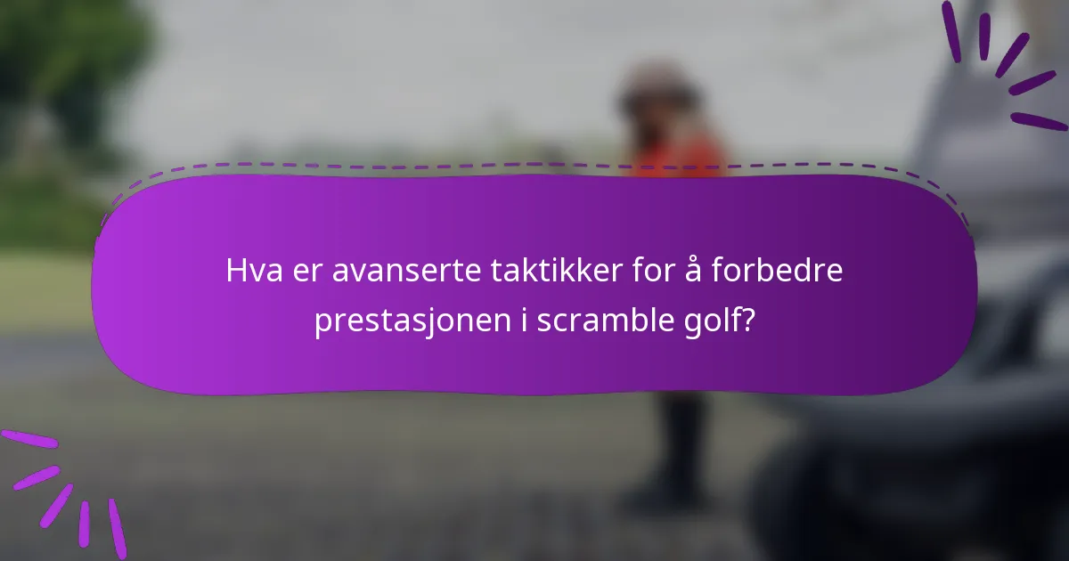 Hva er avanserte taktikker for å forbedre prestasjonen i scramble golf?