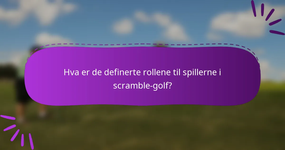Hva er de definerte rollene til spillerne i scramble-golf?