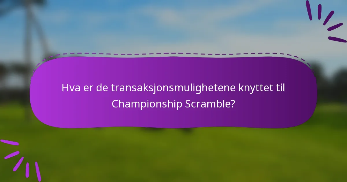 Hva er de transaksjonsmulighetene knyttet til Championship Scramble?