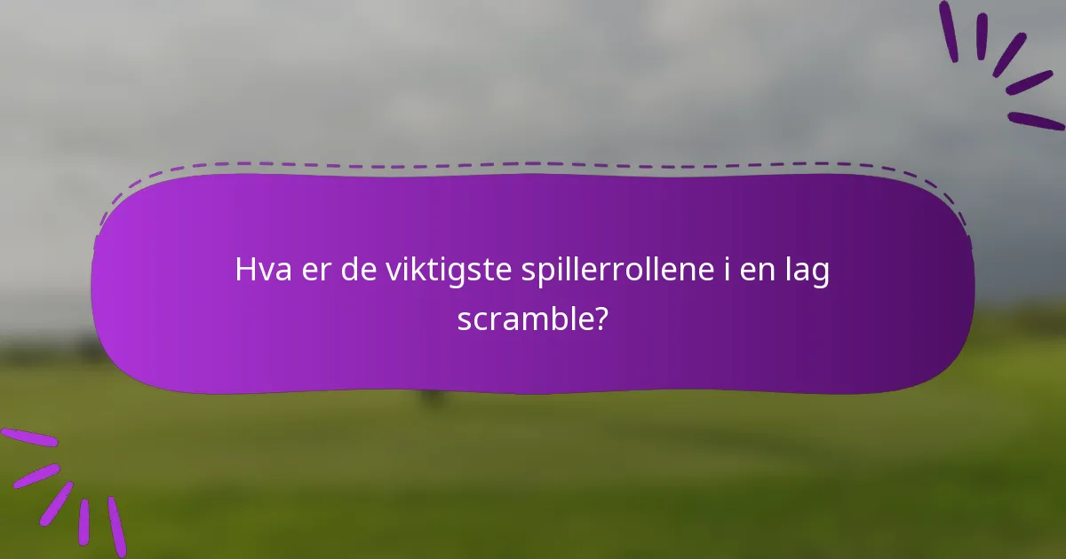 Hva er de viktigste spillerrollene i en lag scramble?