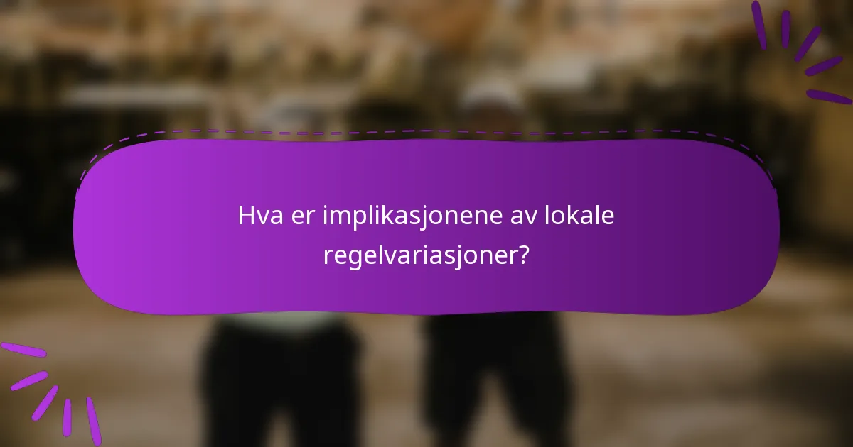 Hva er implikasjonene av lokale regelvariasjoner?