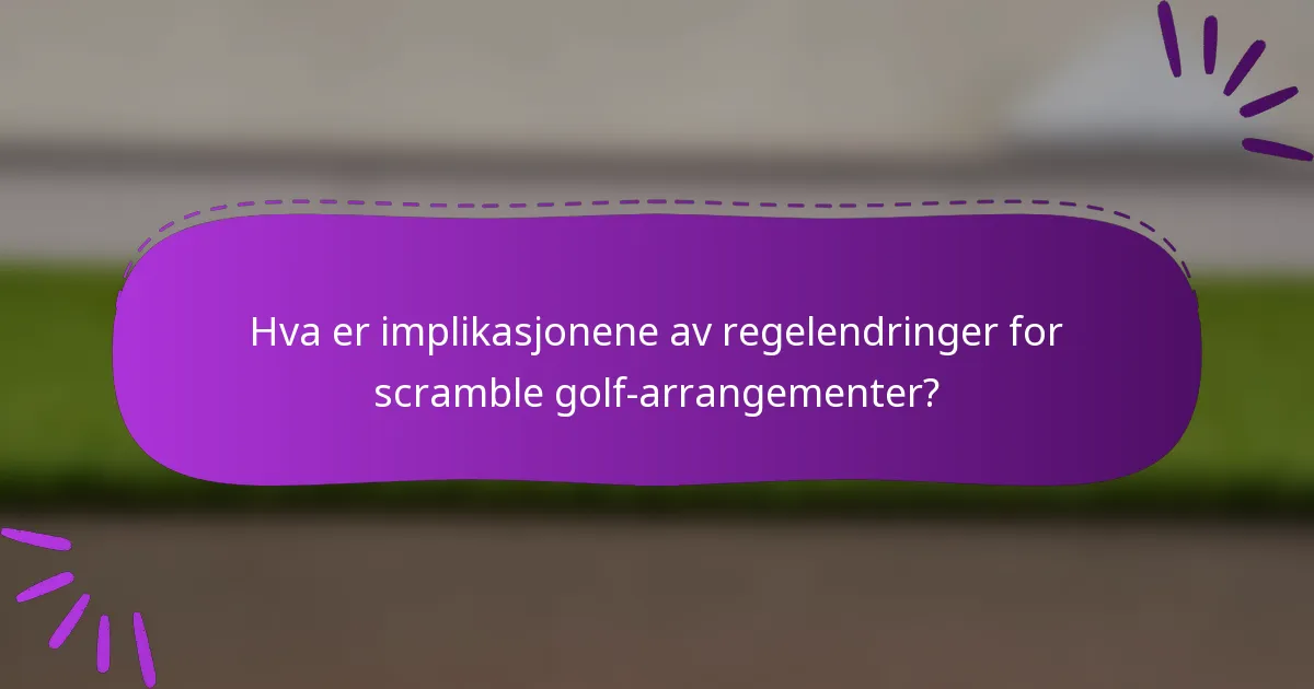 Hva er implikasjonene av regelendringer for scramble golf-arrangementer?