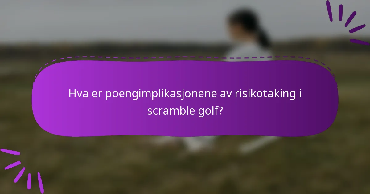 Hva er poengimplikasjonene av risikotaking i scramble golf?