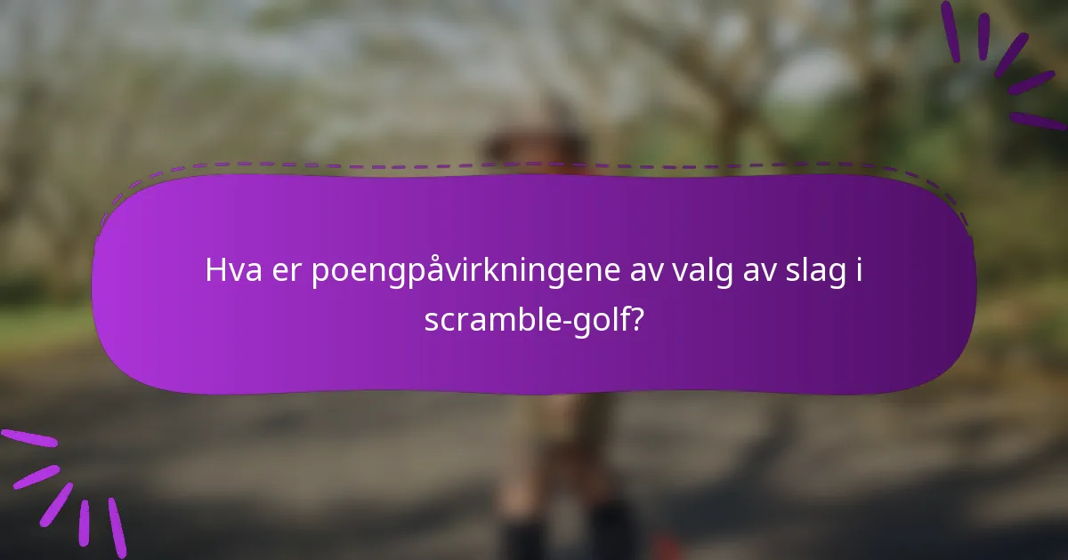 Hva er poengpåvirkningene av valg av slag i scramble-golf?