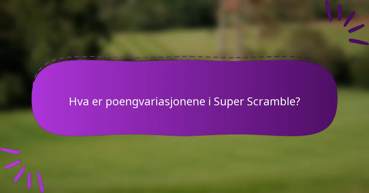 Hva er poengvariasjonene i Super Scramble?