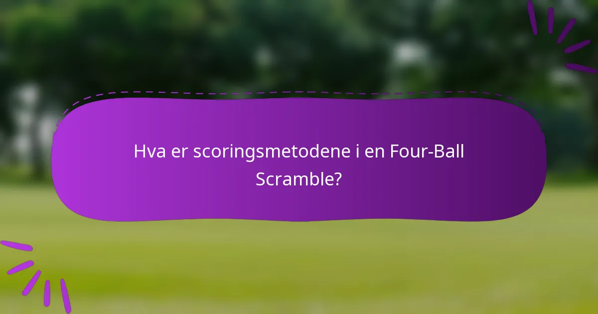 Hva er scoringsmetodene i en Four-Ball Scramble?
