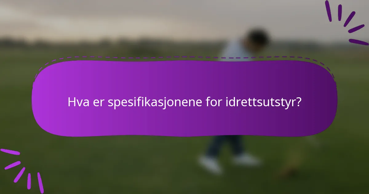 Hva er spesifikasjonene for idrettsutstyr?