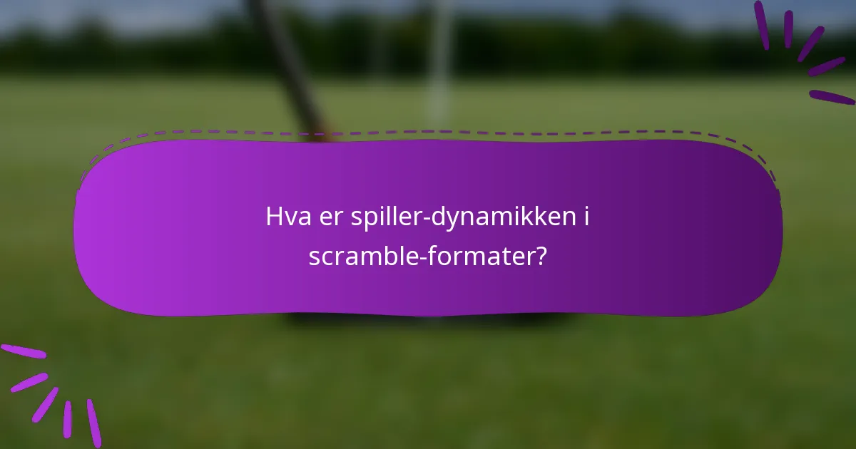 Hva er spiller-dynamikken i scramble-formater?
