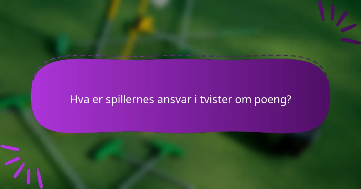 Hva er spillernes ansvar i tvister om poeng?