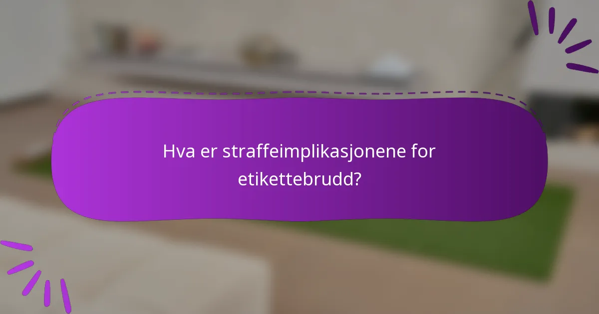Hva er straffeimplikasjonene for etikettebrudd?