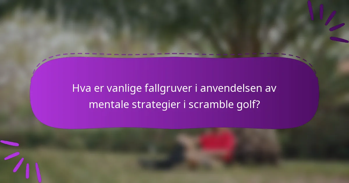 Hva er vanlige fallgruver i anvendelsen av mentale strategier i scramble golf?