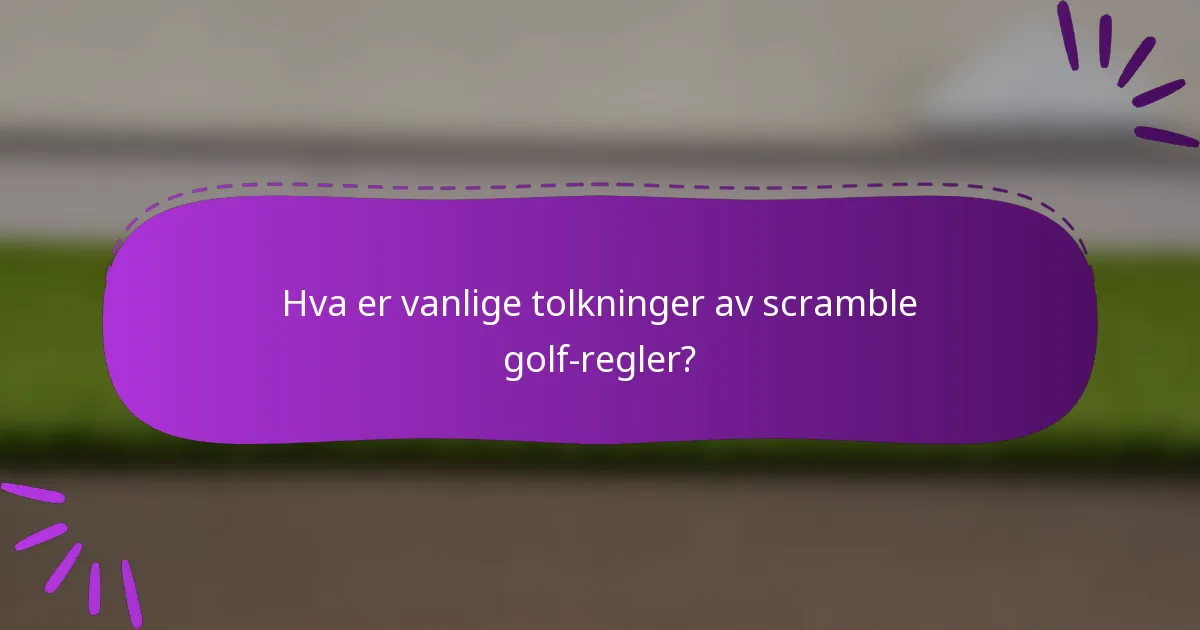 Hva er vanlige tolkninger av scramble golf-regler?
