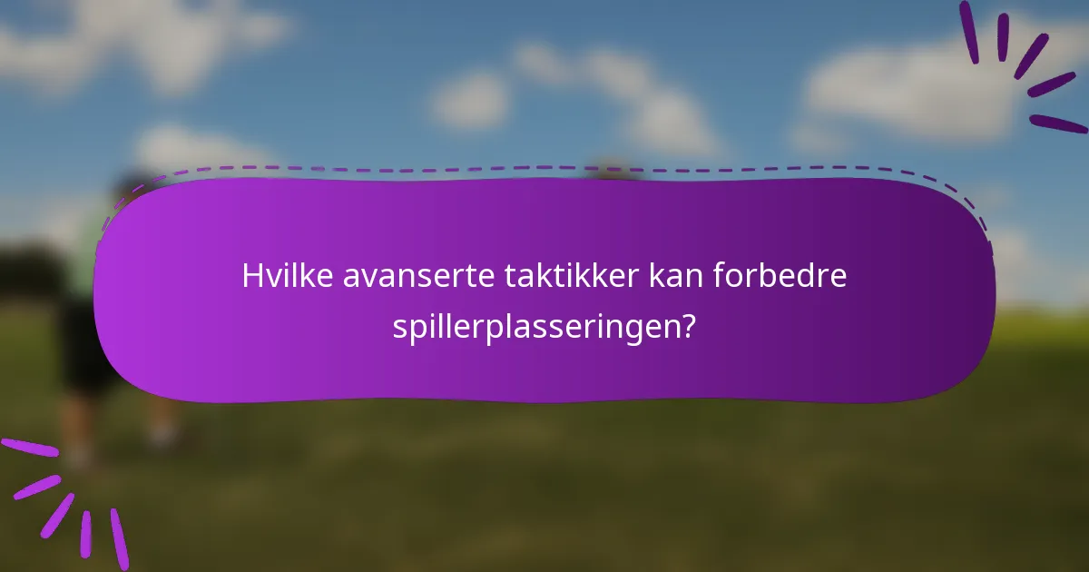 Hvilke avanserte taktikker kan forbedre spillerplasseringen?