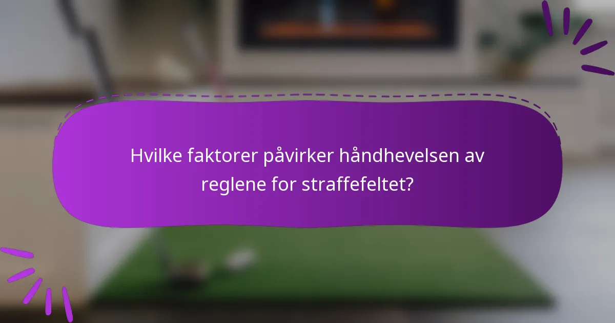 Hvilke faktorer påvirker håndhevelsen av reglene for straffefeltet?