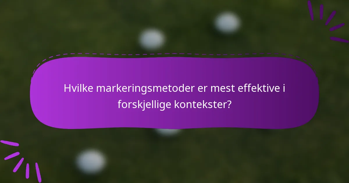 Hvilke markeringsmetoder er mest effektive i forskjellige kontekster?