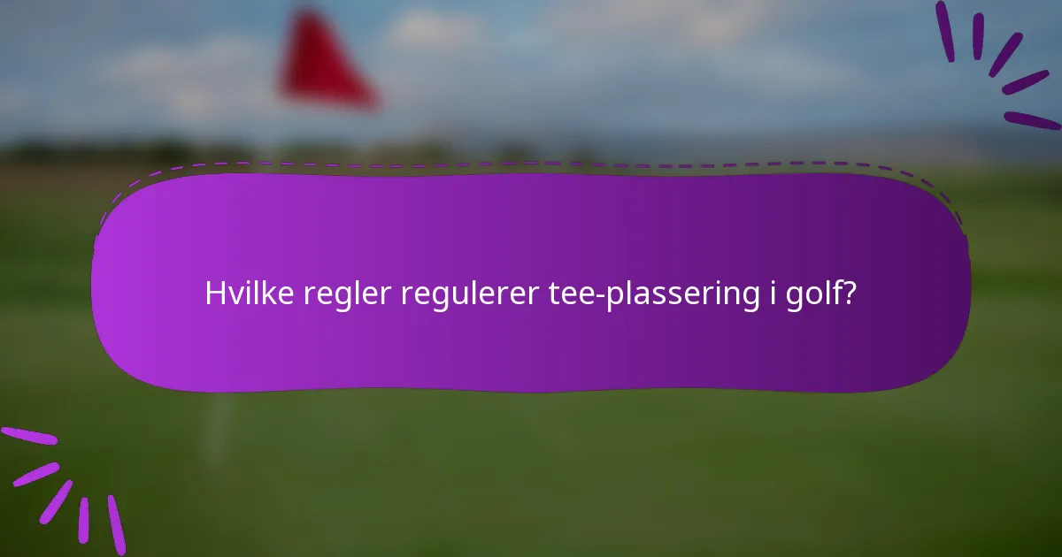 Hvilke regler regulerer tee-plassering i golf?