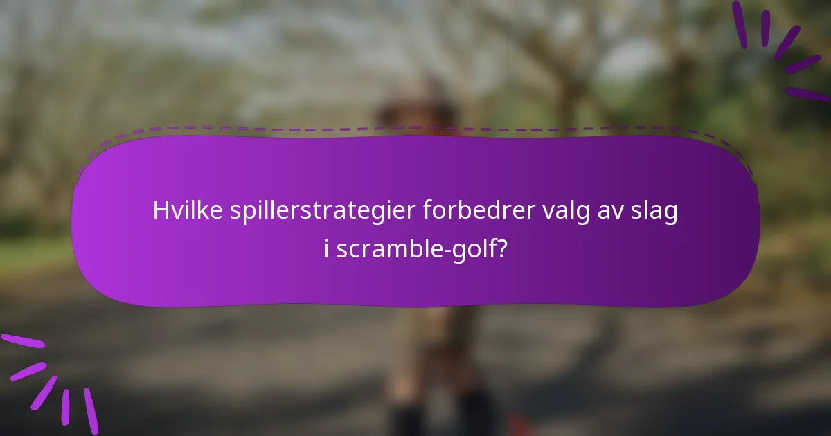 Hvilke spillerstrategier forbedrer valg av slag i scramble-golf?