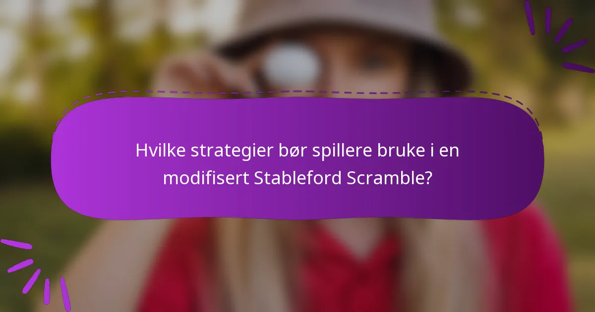 Hvilke strategier bør spillere bruke i en modifisert Stableford Scramble?