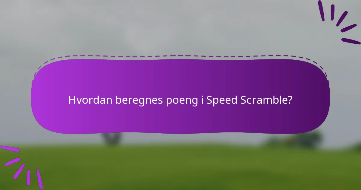Hvordan beregnes poeng i Speed Scramble?