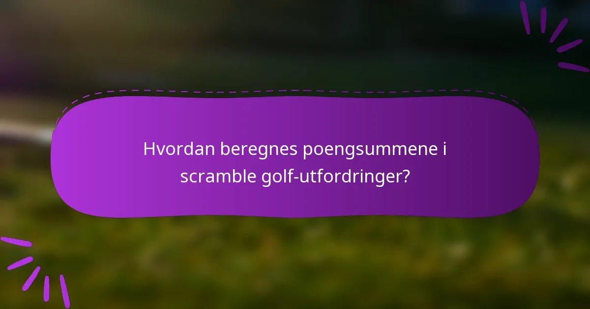 Hvordan beregnes poengsummene i scramble golf-utfordringer?