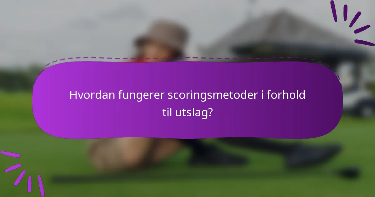 Hvordan fungerer scoringsmetoder i forhold til utslag?