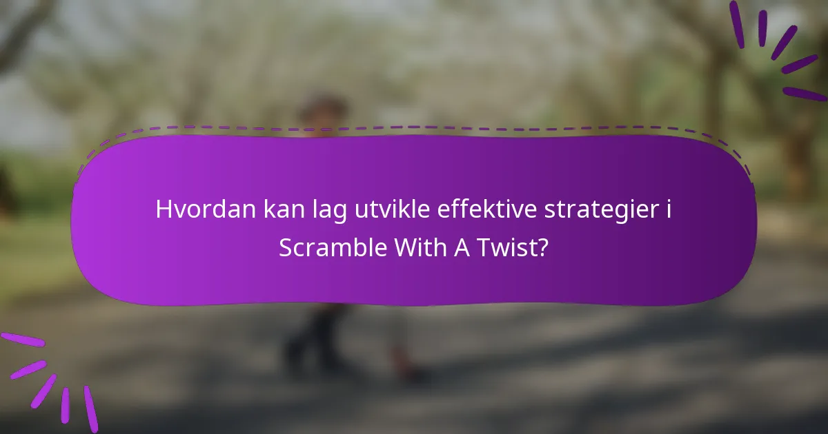 Hvordan kan lag utvikle effektive strategier i Scramble With A Twist?