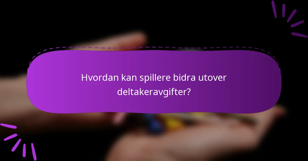 Hvordan kan spillere bidra utover deltakeravgifter?