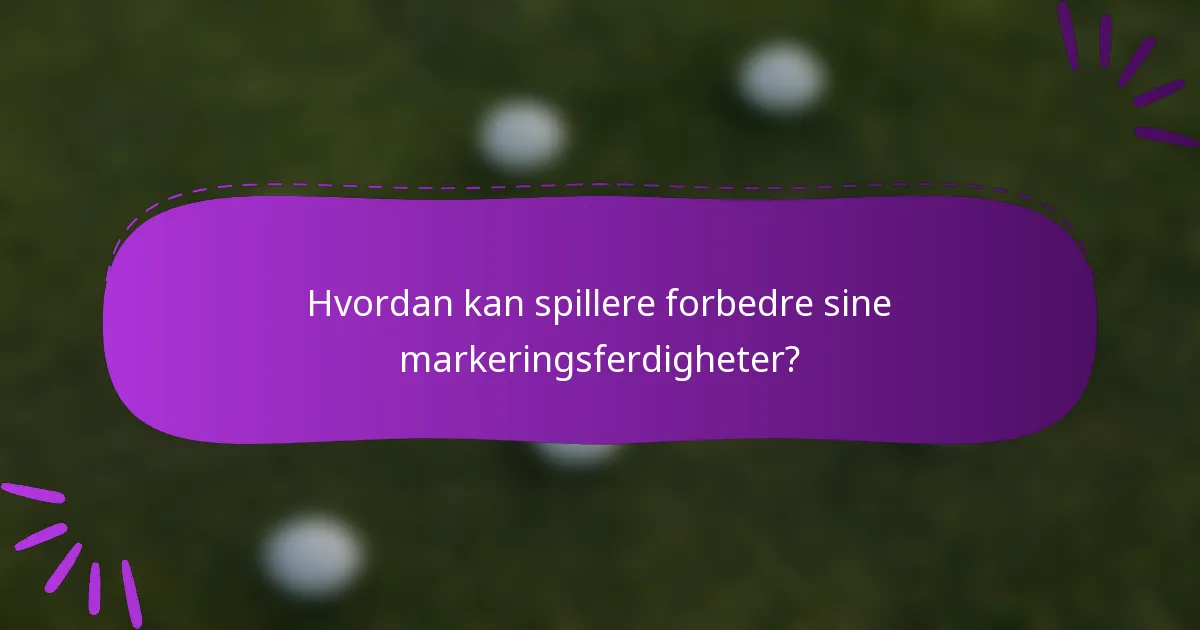 Hvordan kan spillere forbedre sine markeringsferdigheter?