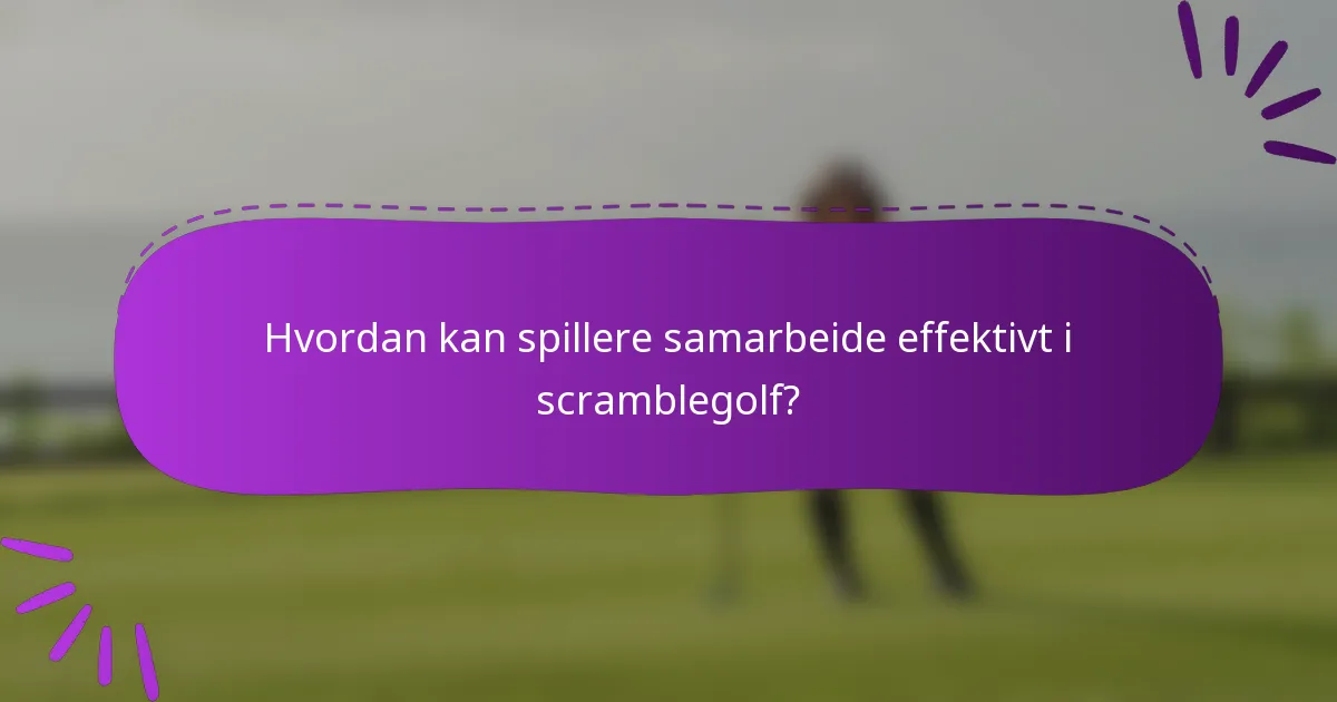Hvordan kan spillere samarbeide effektivt i scramblegolf?