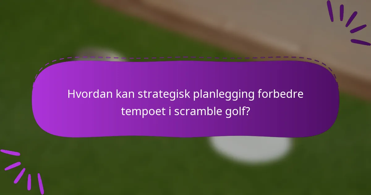 Hvordan kan strategisk planlegging forbedre tempoet i scramble golf?