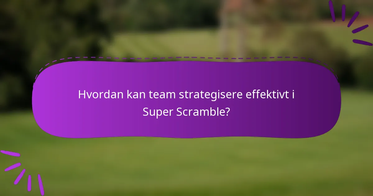 Hvordan kan team strategisere effektivt i Super Scramble?