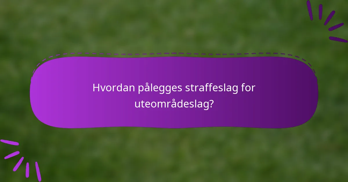 Hvordan pålegges straffeslag for uteområdeslag?