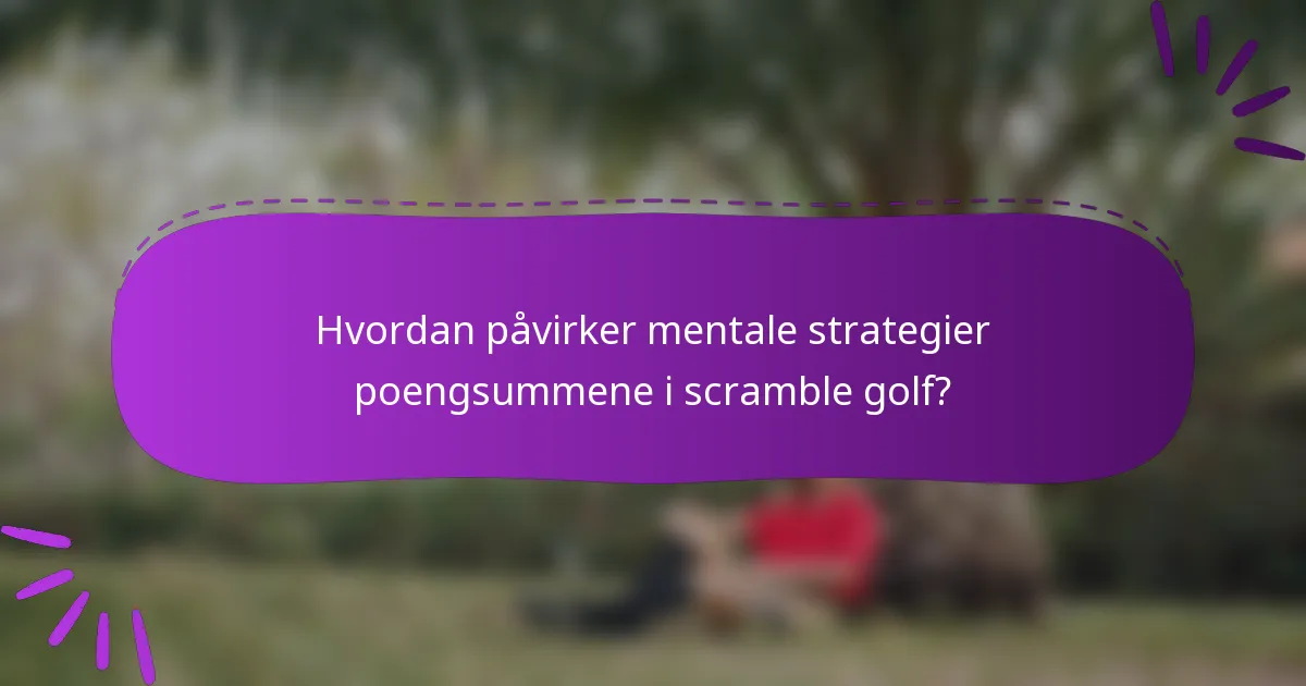 Hvordan påvirker mentale strategier poengsummene i scramble golf?