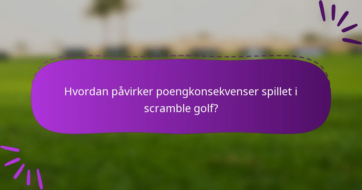 Hvordan påvirker poengkonsekvenser spillet i scramble golf?