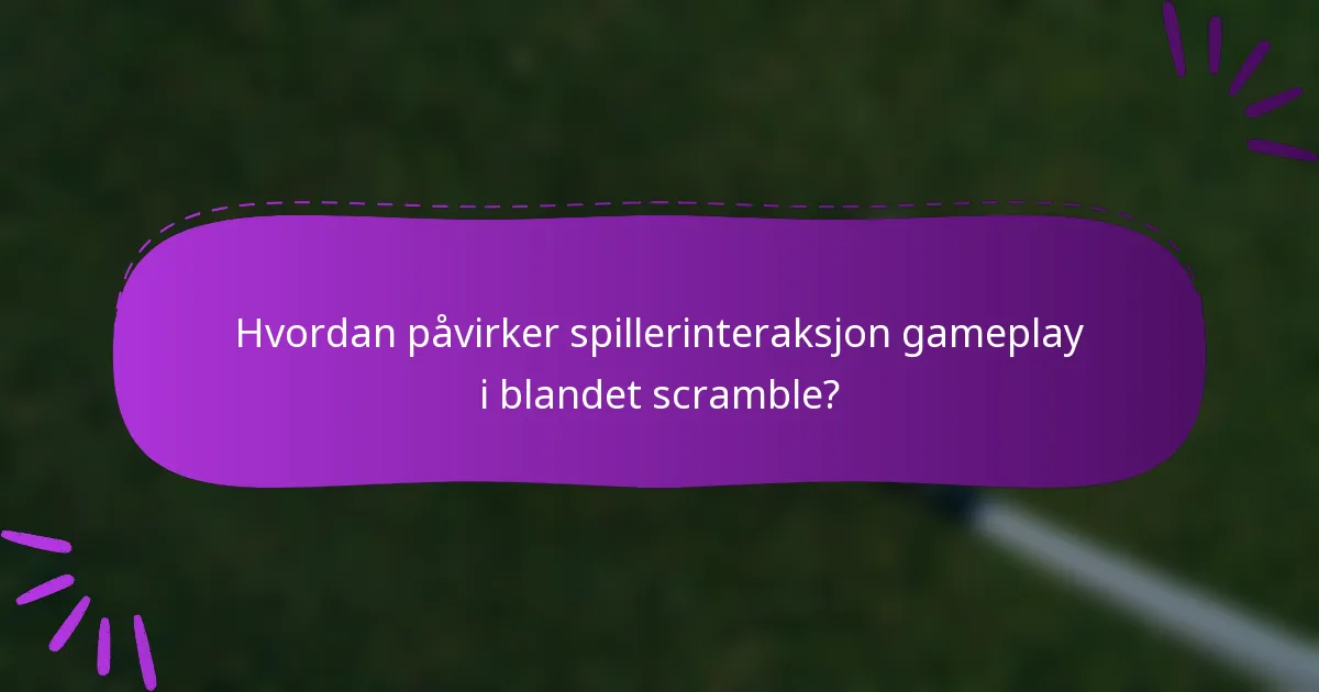 Hvordan påvirker spillerinteraksjon gameplay i blandet scramble?