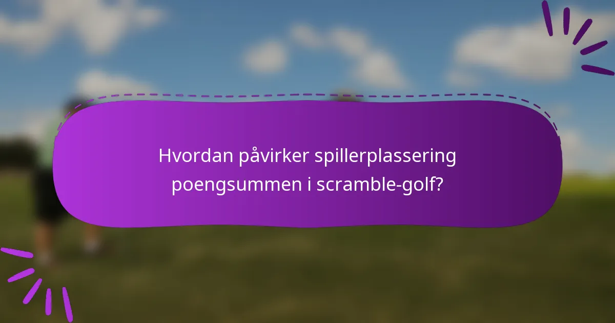 Hvordan påvirker spillerplassering poengsummen i scramble-golf?