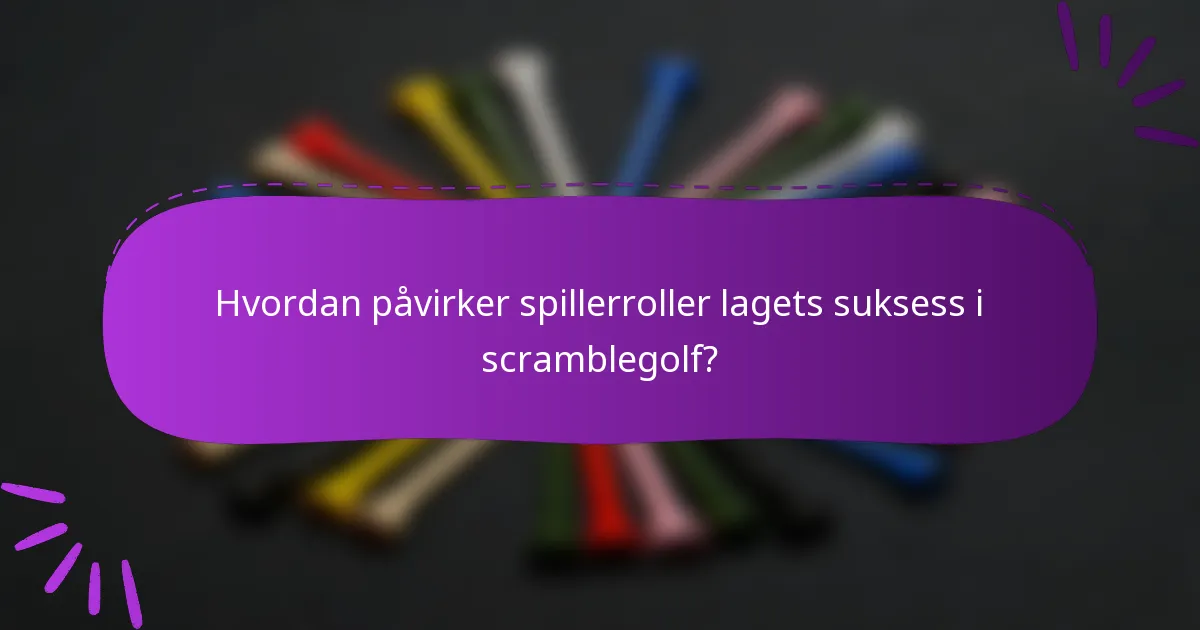 Hvordan påvirker spillerroller lagets suksess i scramblegolf?