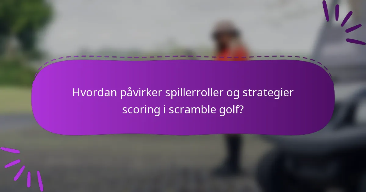 Hvordan påvirker spillerroller og strategier scoring i scramble golf?