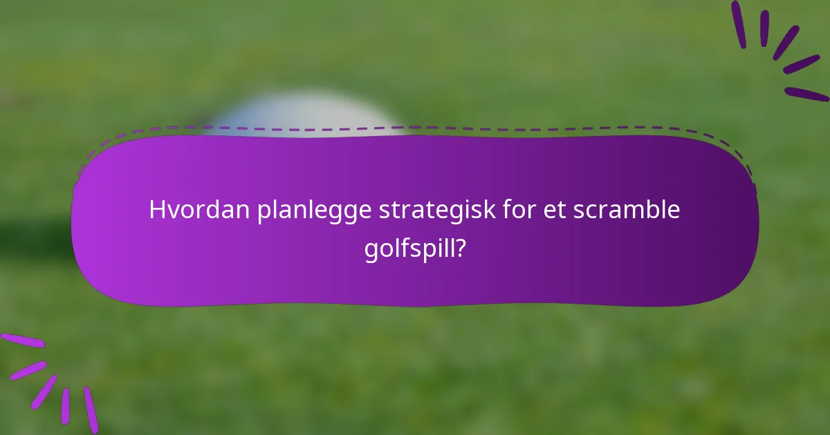 Hvordan planlegge strategisk for et scramble golfspill?