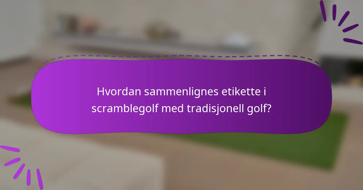 Hvordan sammenlignes etikette i scramblegolf med tradisjonell golf?