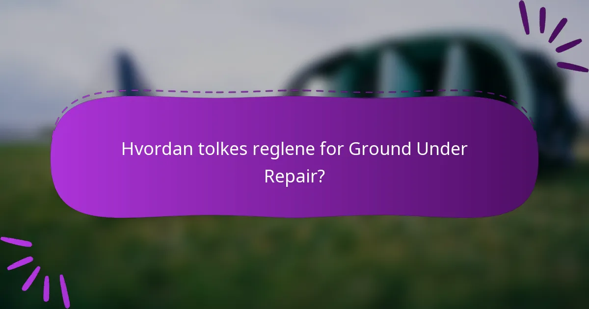 Hvordan tolkes reglene for Ground Under Repair?