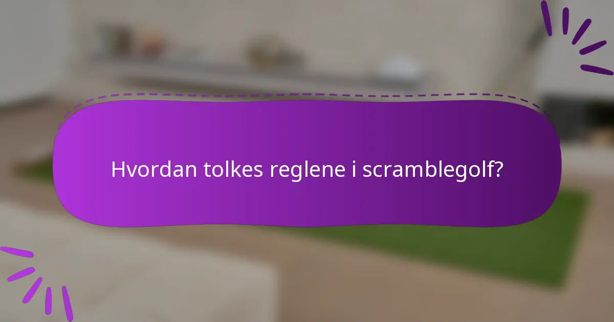 Hvordan tolkes reglene i scramblegolf?