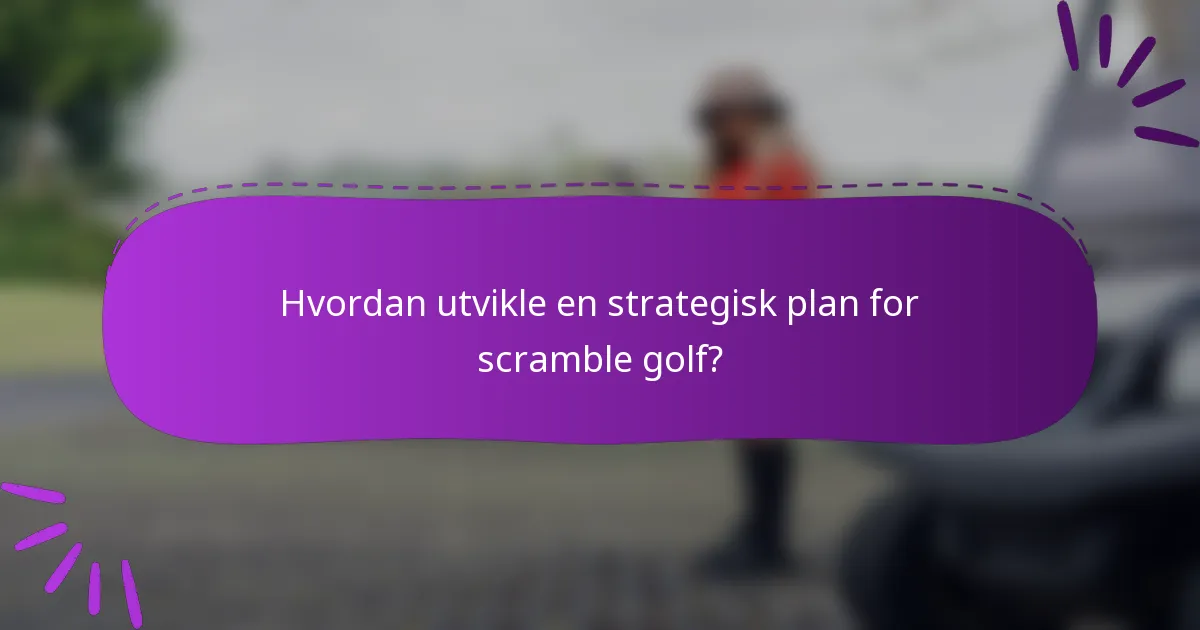Hvordan utvikle en strategisk plan for scramble golf?